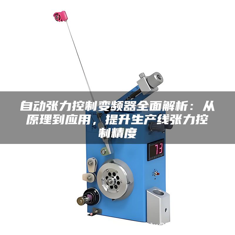 自动张力控制变频器全面解析:从原理到应用,提升生产线张力控制精度